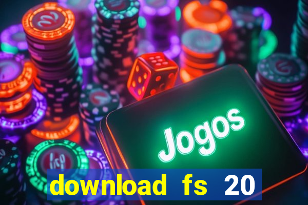 download fs 20 dinheiro infinito